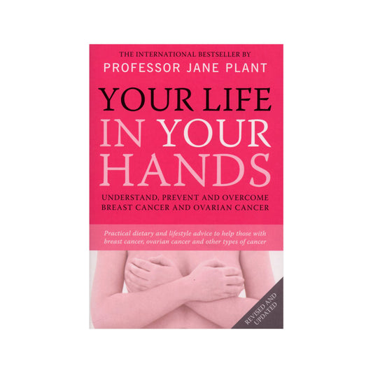 Your Life in Your Hands: Understand, Prevent & Overcome Breast Cancer & Ovarian Cancer by J. Plant